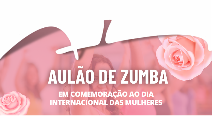 AULÃO DE ZUMBA EM COMEMORAÇÃO AO DIA INTERNACIONAL DAS MULHERES (05/03/2026)