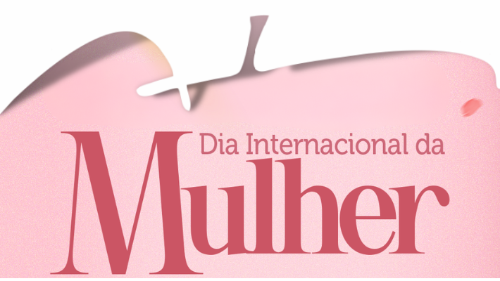 8 DE MARÇO -  Dia Internacional da Mulher (08/03/26)