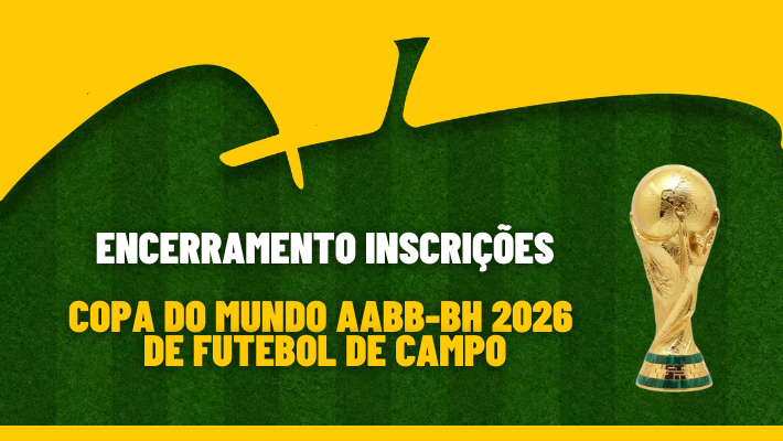 ENCERRAMENTO INSCRIÇÕES COPA DO MUNDO AABB-BH 2026 DE FUTEBOL DE CAMPO