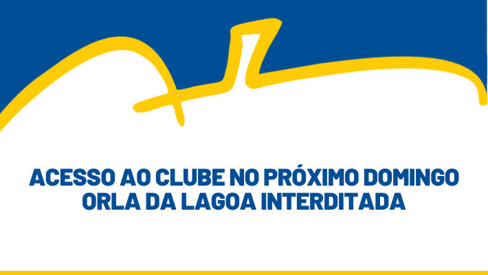 ACESSO AO CLUBE NO PRÓXIMO DOMINGO ORLA DA LAGOA INTERDITADA (28/06/26)